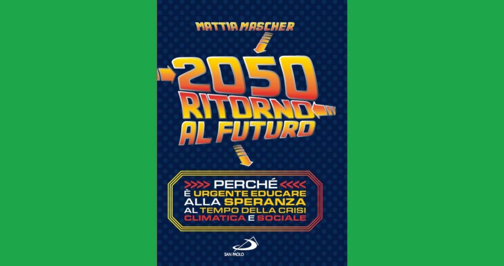 Nuovo libro, “2050 Ritorno al futuro – perché è urgente educare alla speranza al tempo della crisi climatica e sociale”